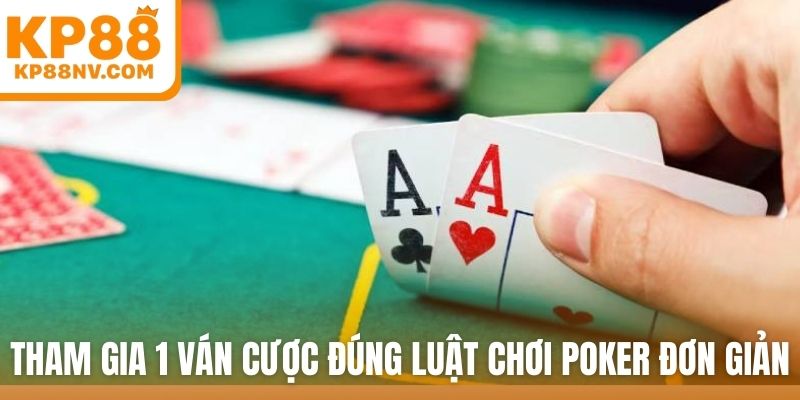 Tham gia 1 ván cược đúng luật chơi poker đơn giản
